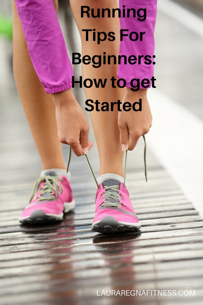 RUNNING TIPS FOR BEGINNERS: HOW TO GET STARTED - Laura Regna Fitness